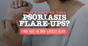 What Causes Your Psoriasis Flare - Ups? Find out in our latest blog.